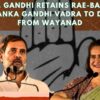Rahul Gandhi Retains Rae-Bareily; Priyanka Gandhi Vadra To Debut From Wayanad
